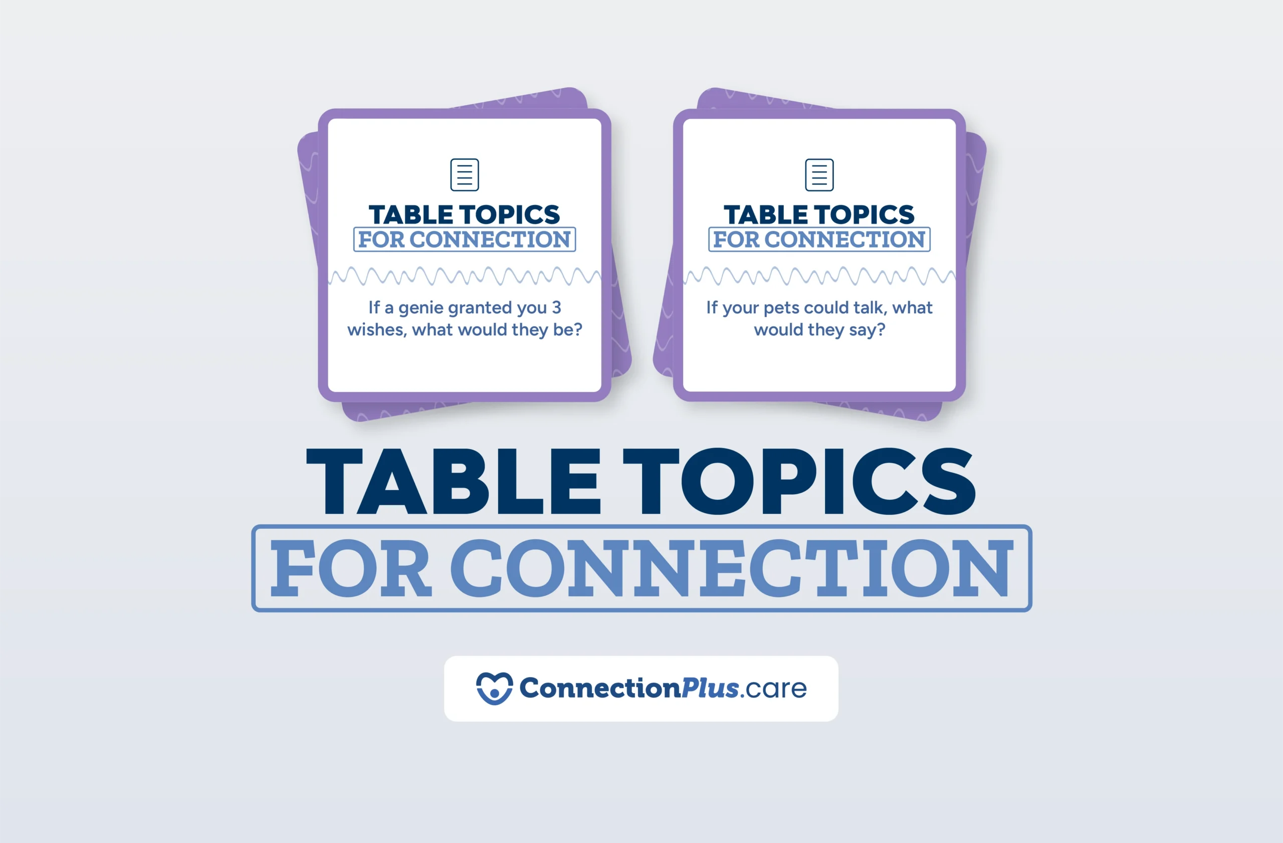 A graphic displaying two illustrated conversation‑prompt cards labeled “Table Topics for Connection,” featuring example questions such as “If a genie granted you 3 wishes, what would they be?” and “If your pets could talk, what would they say?” with the ConnectionPlus.care logo beneath the title.