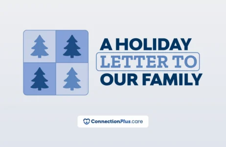 A graphic with four blue squares, each containing a stylized pine tree icon in alternating shades of blue. To the right, bold text reads “A Holiday Letter to Our Family.” Below, the logo and name “ConnectionPlus.care” appear with a heart-shaped icon.