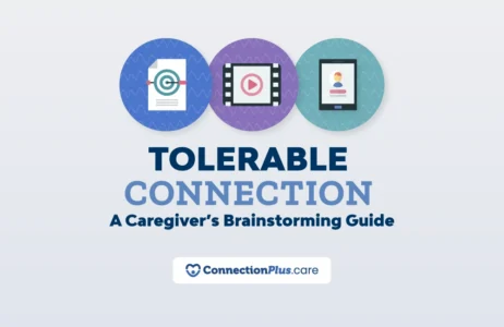 Graphic with three circular icons at the top: a document with a target symbol, a film strip with a play button, and a tablet displaying a profile image. Below them, large text reads ‘Tolerable Connection,’ followed by ‘A Caregiver’s Brainstorming Guide.’ At the bottom is the ConnectionPlus.care logo.